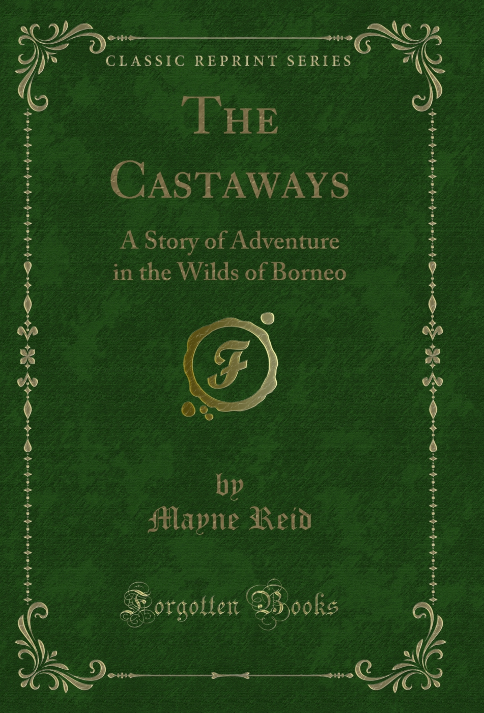 The Castaways: A Story of Adventure in the Wilds of Borneo (Classic Reprint)