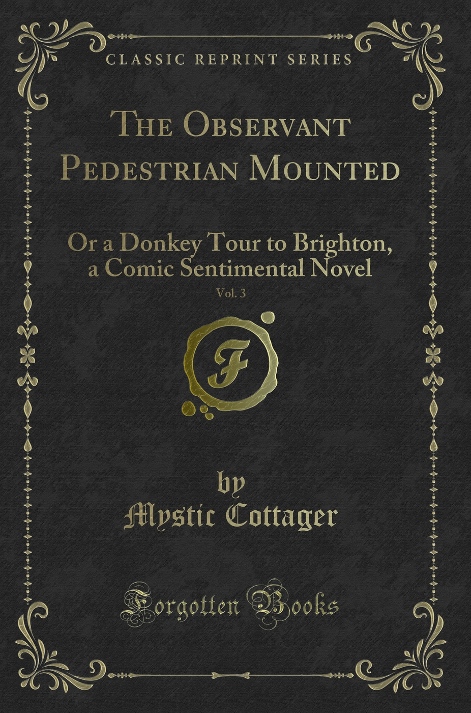 The Observant Pedestrian Mounted, Vol. 3: Or a Donkey Tour to Brighton, a Comic Sentimental Novel (Classic Reprint)
