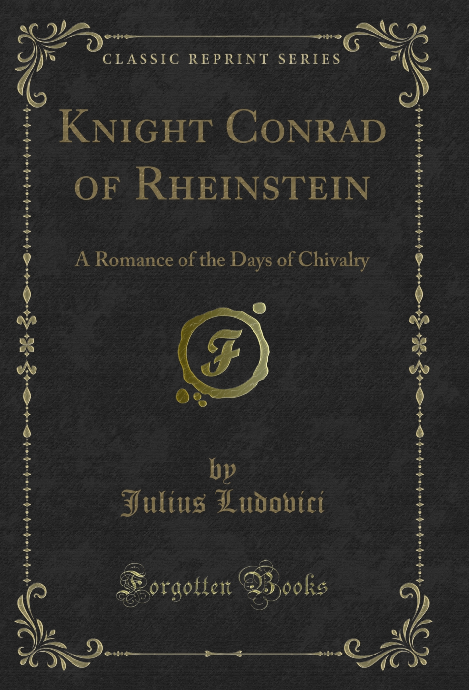 Knight Conrad of Rheinstein: A Romance of the Days of Chivalry (Classic Reprint)
