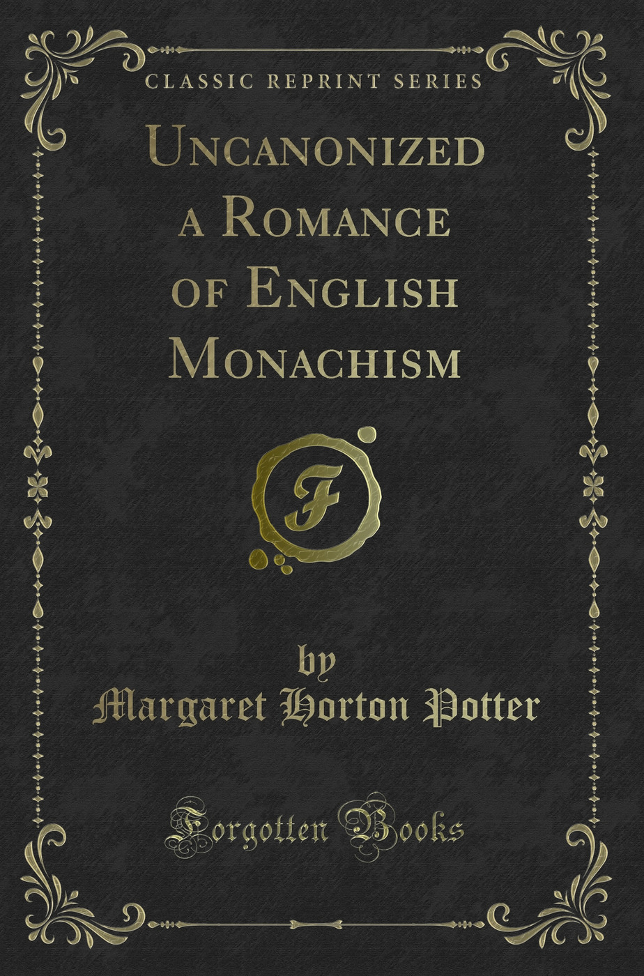Uncanonized a Romance of English Monachism (Classic Reprint)