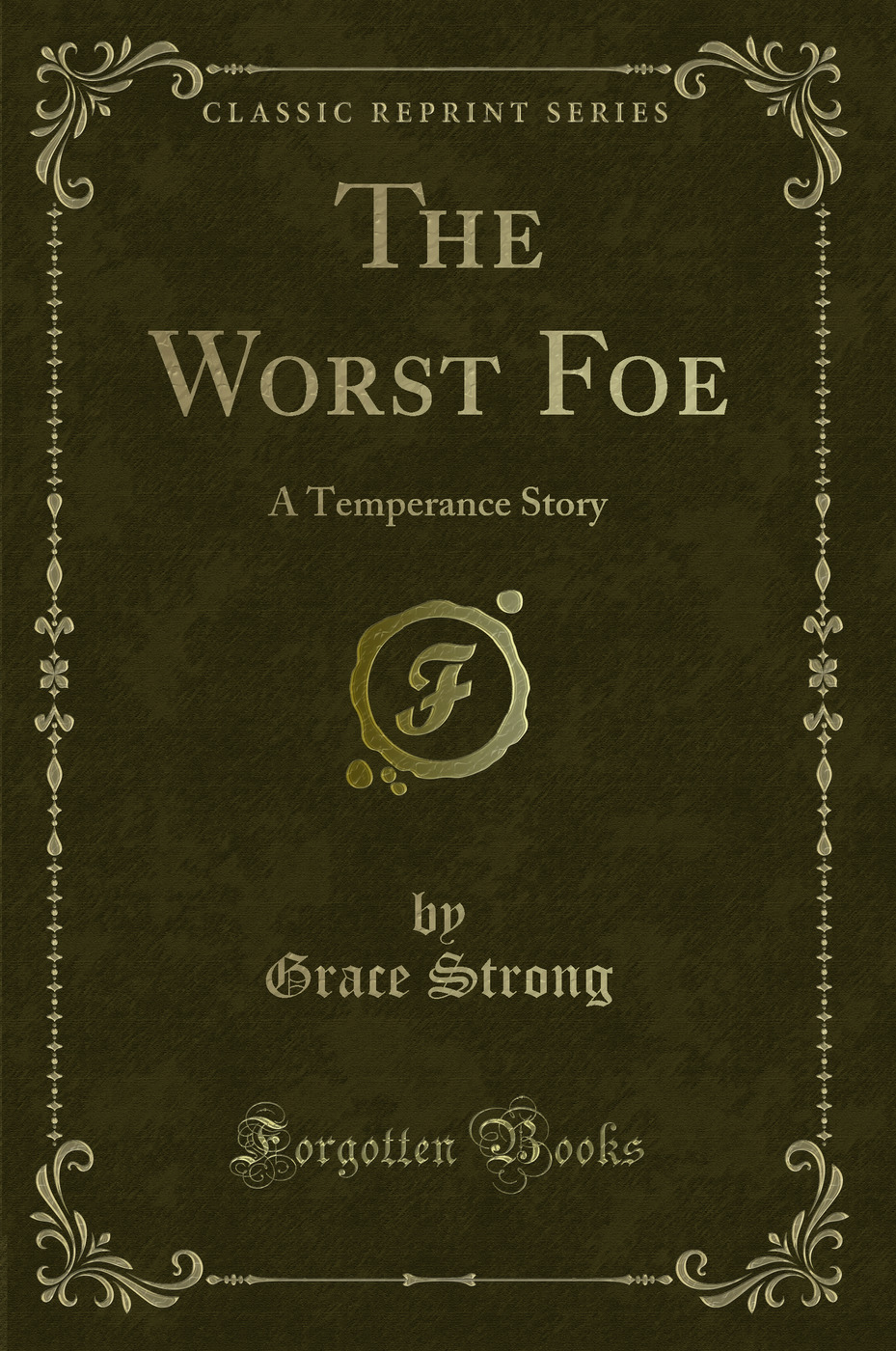 The Worst Foe: A Temperance Story (Classic Reprint)