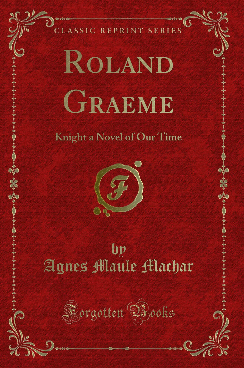Roland Graeme: Knight a Novel of Our Time (Classic Reprint)