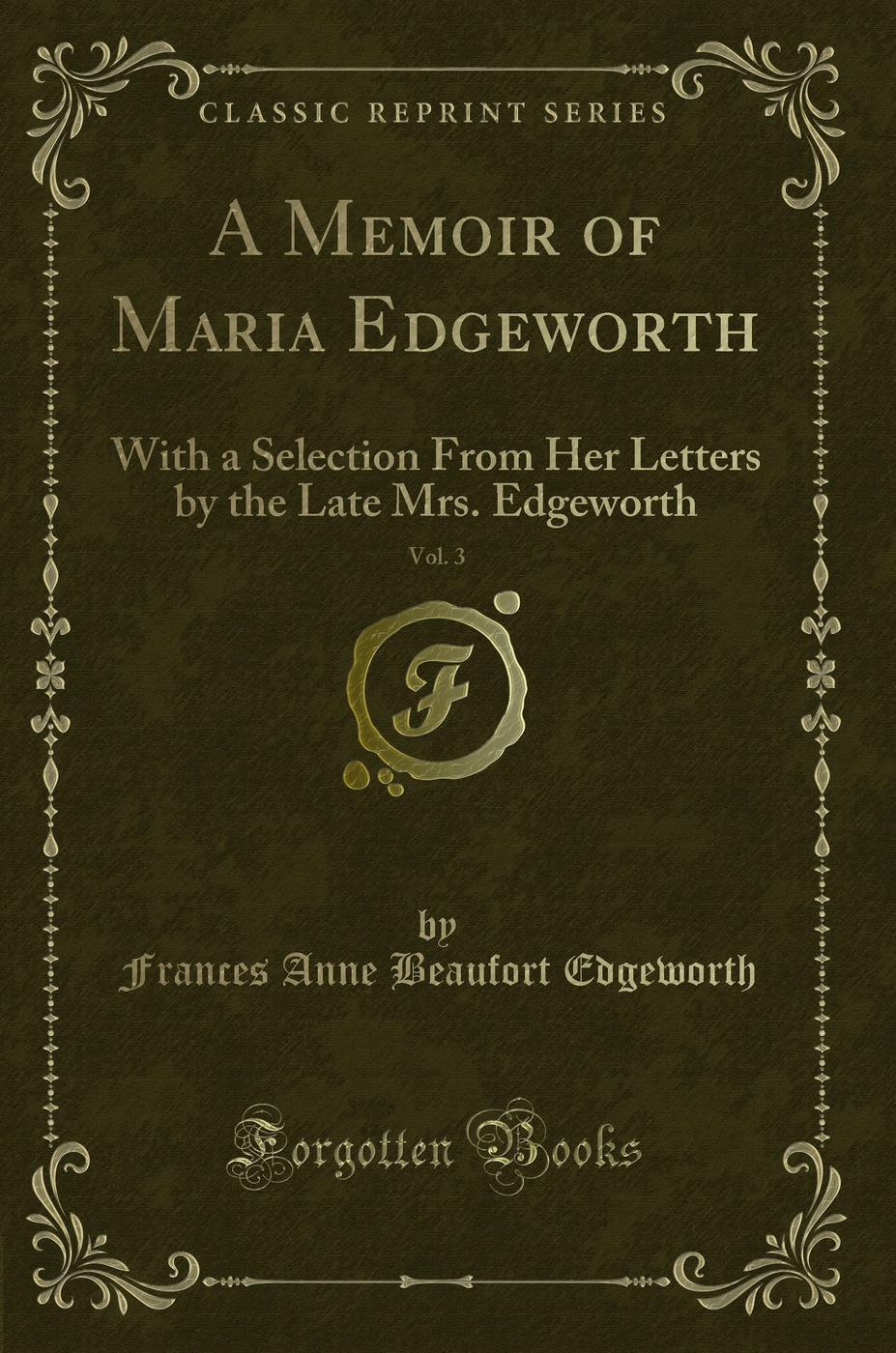 A Memoir of Maria Edgeworth, Vol. 3: With a Selection From Her Letters by the Late Mrs. Edgeworth (Classic Reprint)