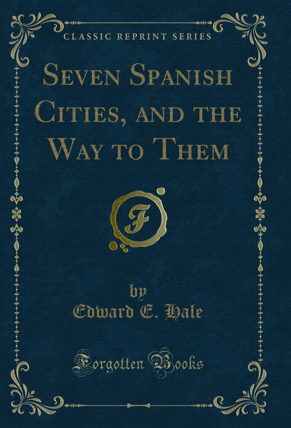 Seven Spanish Cities, and the Way to Them (Classic Reprint)