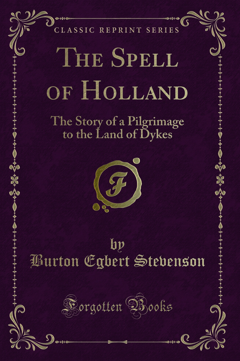 The Spell of Holland: The Story of a Pilgrimage to the Land of Dykes (Classic Reprint)