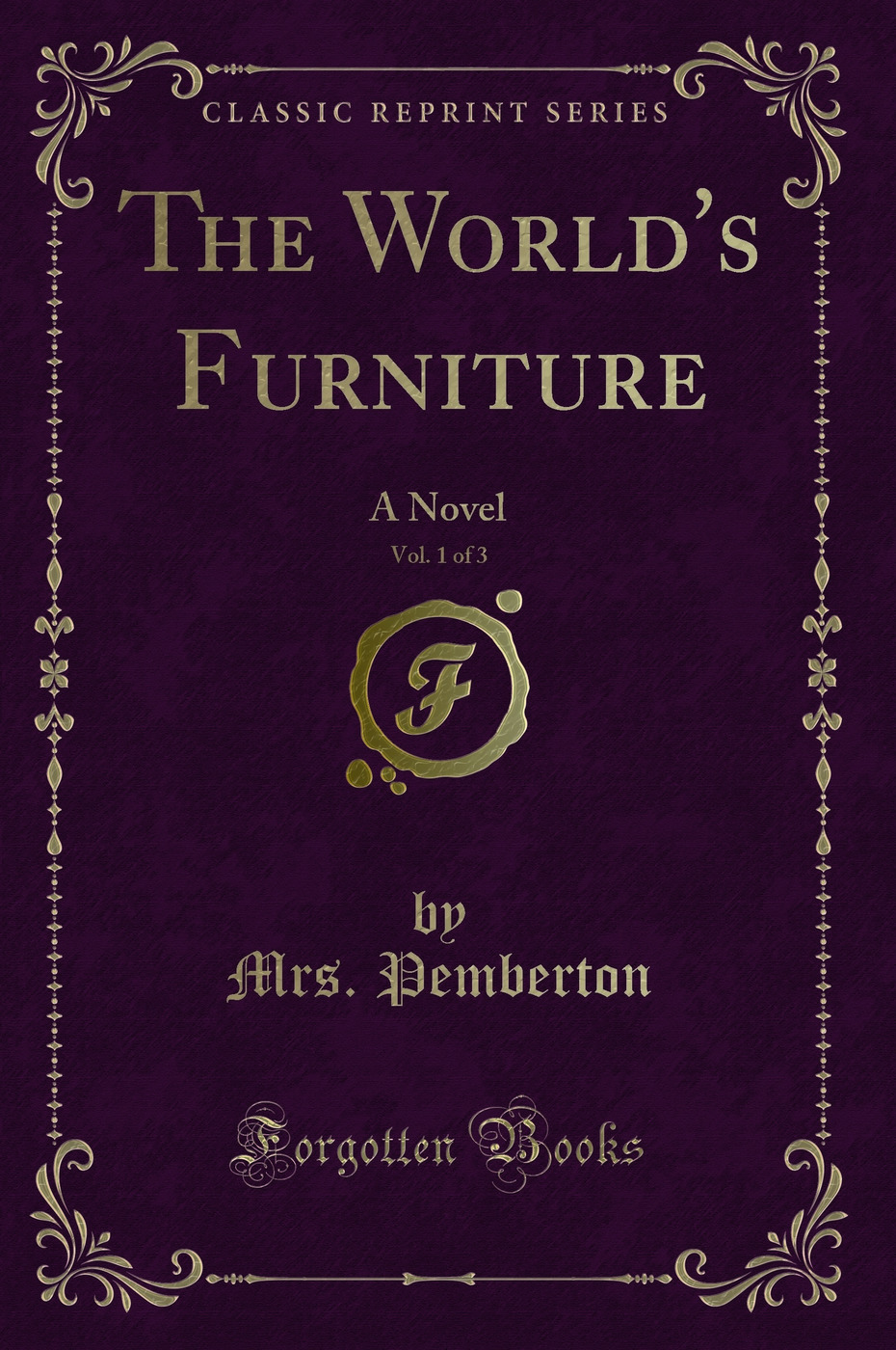 The World's Furniture, Vol. 1 of 3: A Novel (Classic Reprint)