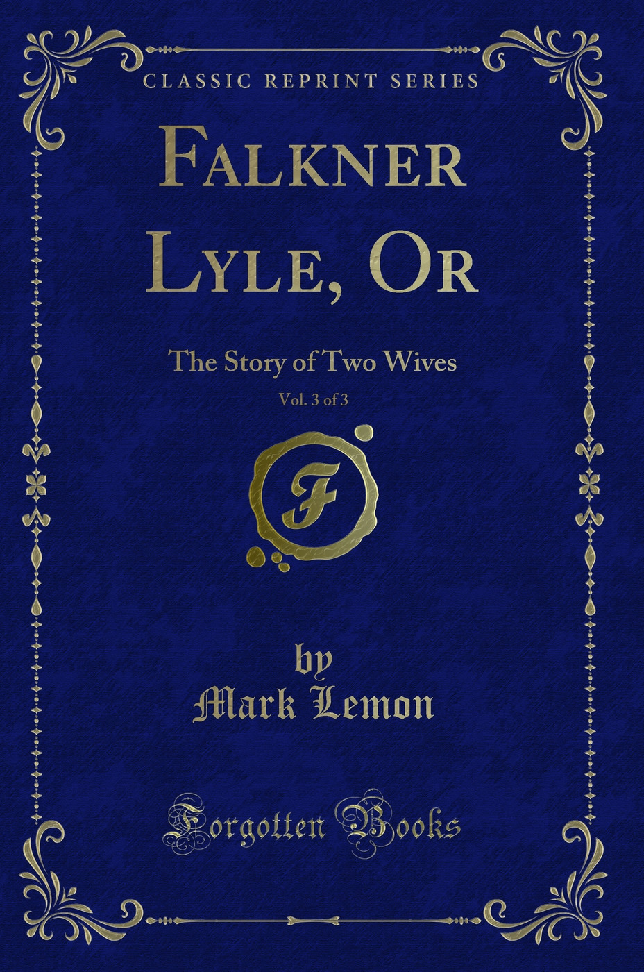 Falkner Lyle, Or, Vol. 3 of 3: The Story of Two Wives (Classic Reprint)
