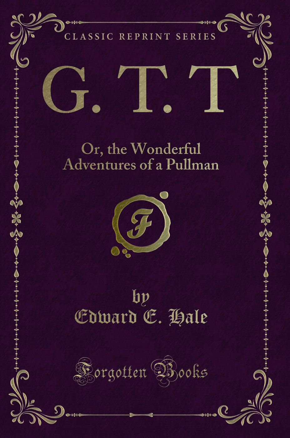 G. T. T: Or, the Wonderful Adventures of a Pullman (Classic Reprint)