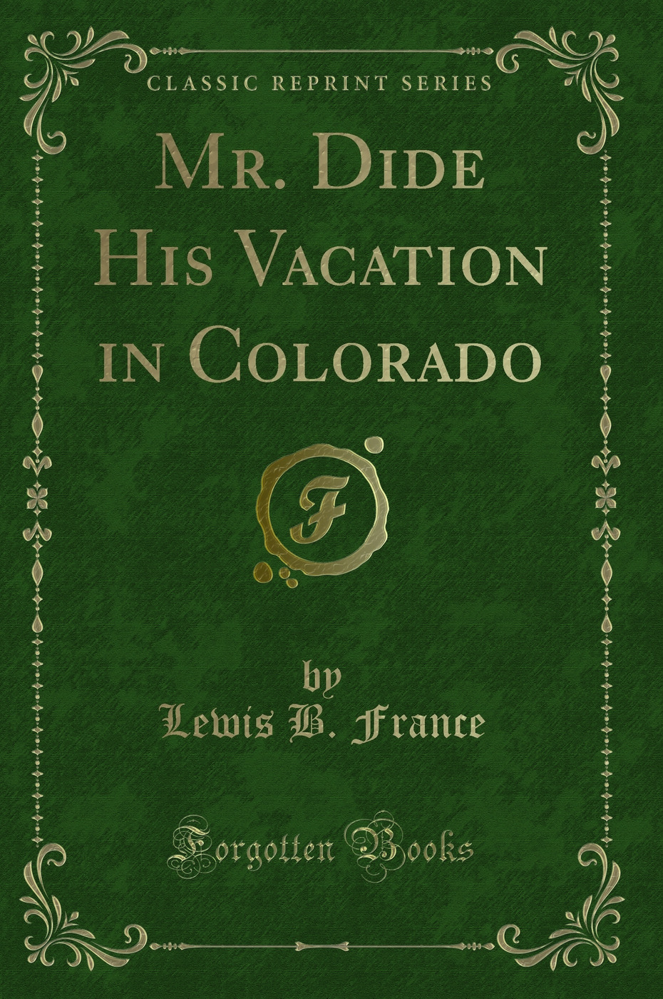 Mr. Dide His Vacation in Colorado (Classic Reprint)