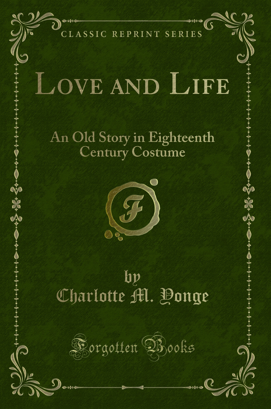 Love and Life: An Old Story in Eighteenth Century Costume (Classic Reprint)