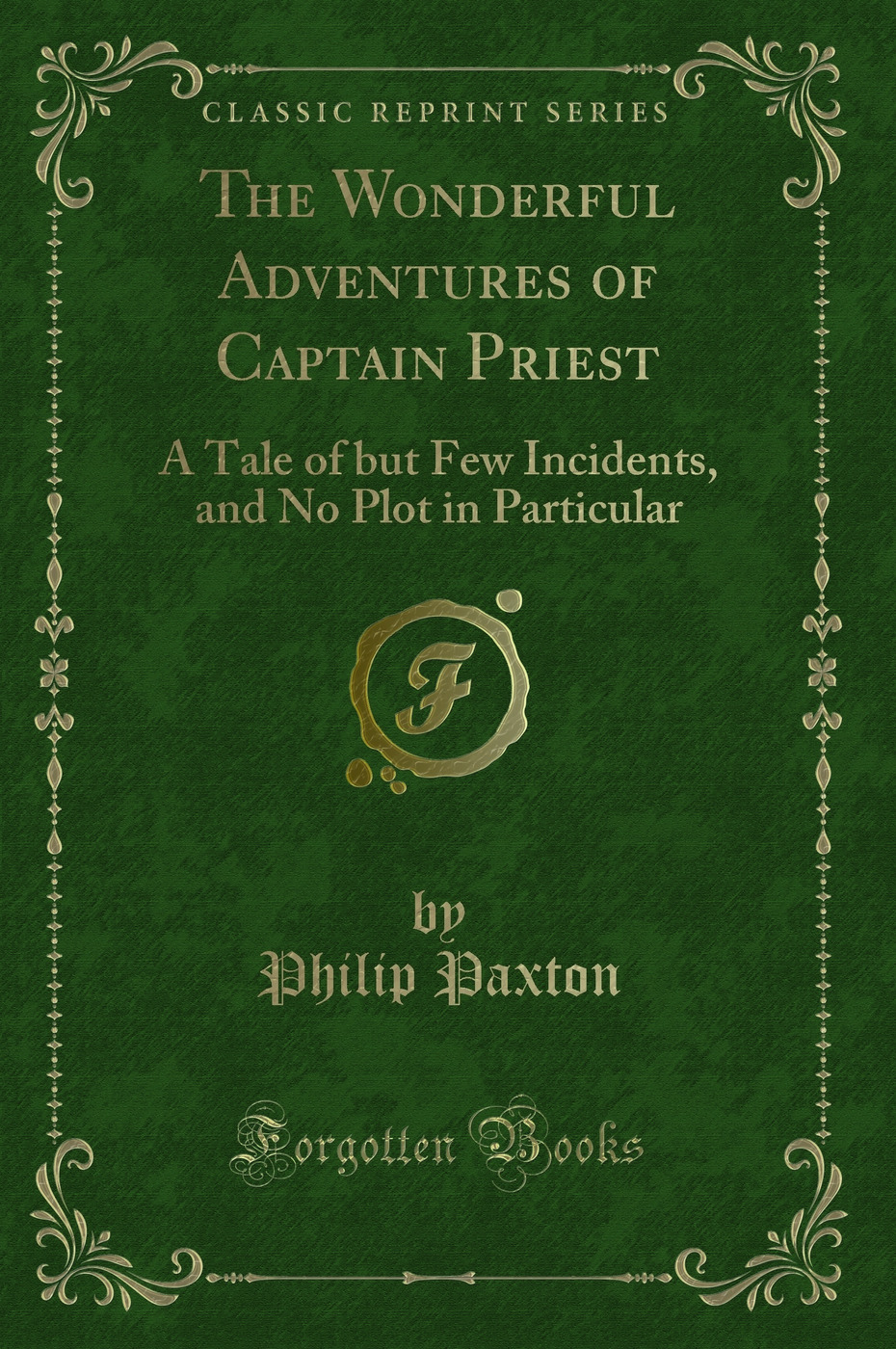 The Wonderful Adventures of Captain Priest: A Tale of but Few Incidents, and No Plot in Particular (Classic Reprint)