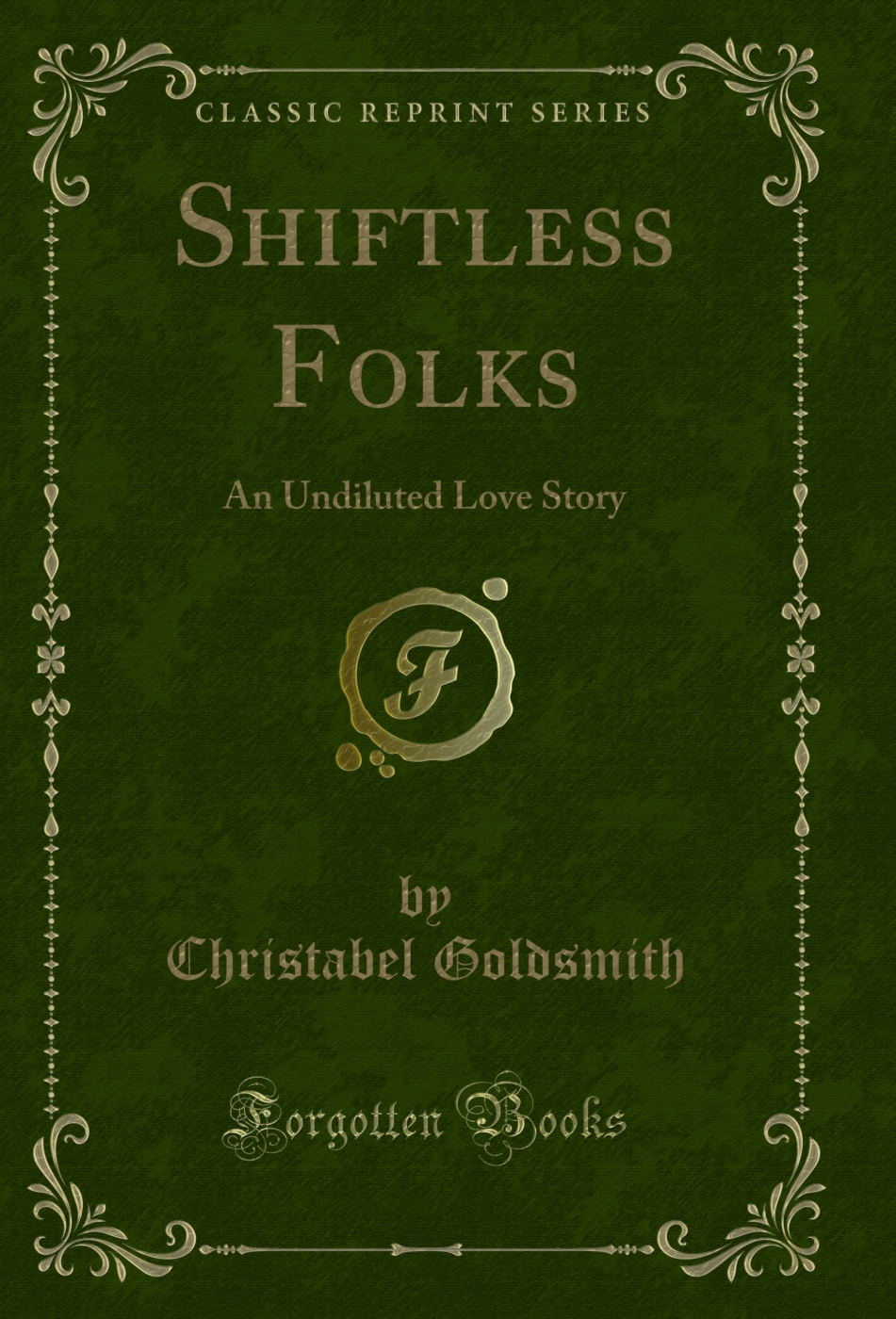 Shiftless Folks: An Undiluted Love Story (Classic Reprint)