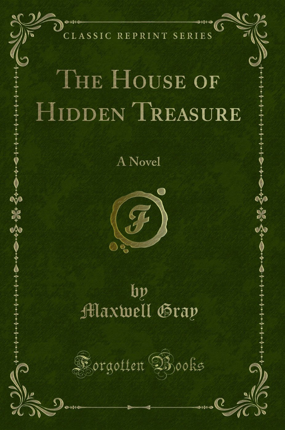 The House of Hidden Treasure: A Novel (Classic Reprint)