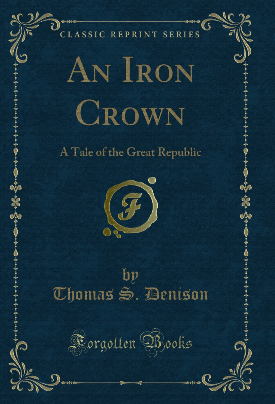 An Iron Crown: A Tale of the Great Republic (Classic Reprint)