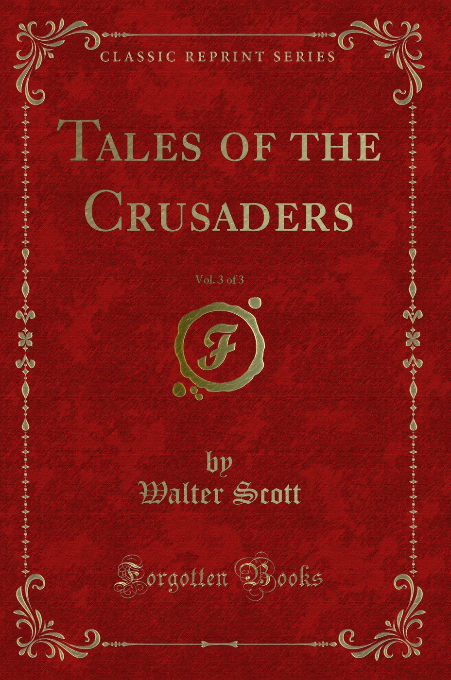 Tales of the Crusaders, Vol. 3 of 3 (Classic Reprint)