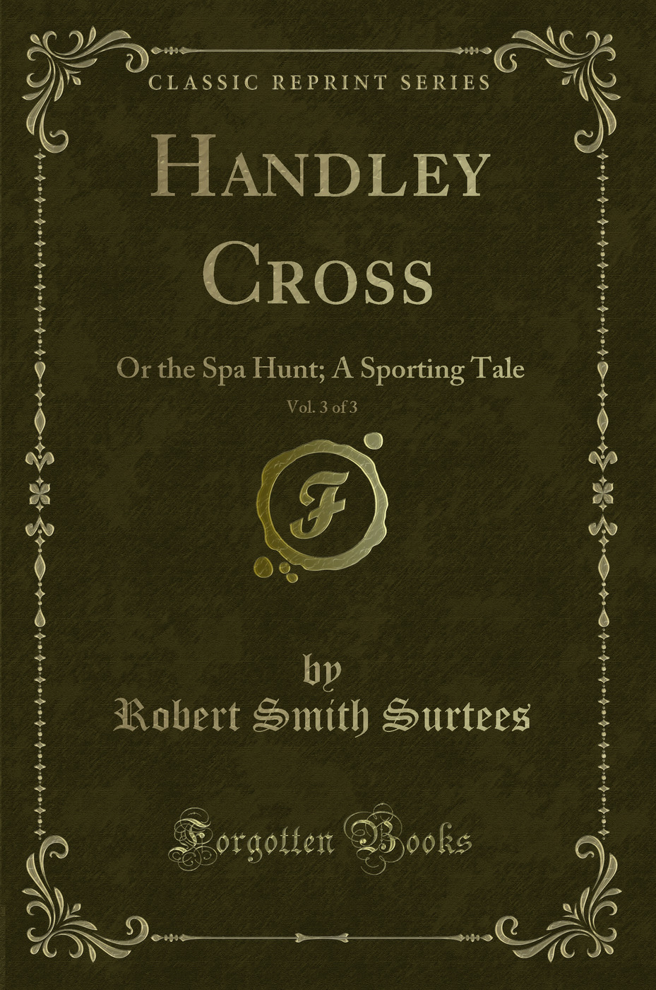 Handley Cross, Vol. 3 of 3: Or the Spa Hunt; A Sporting Tale (Classic Reprint)