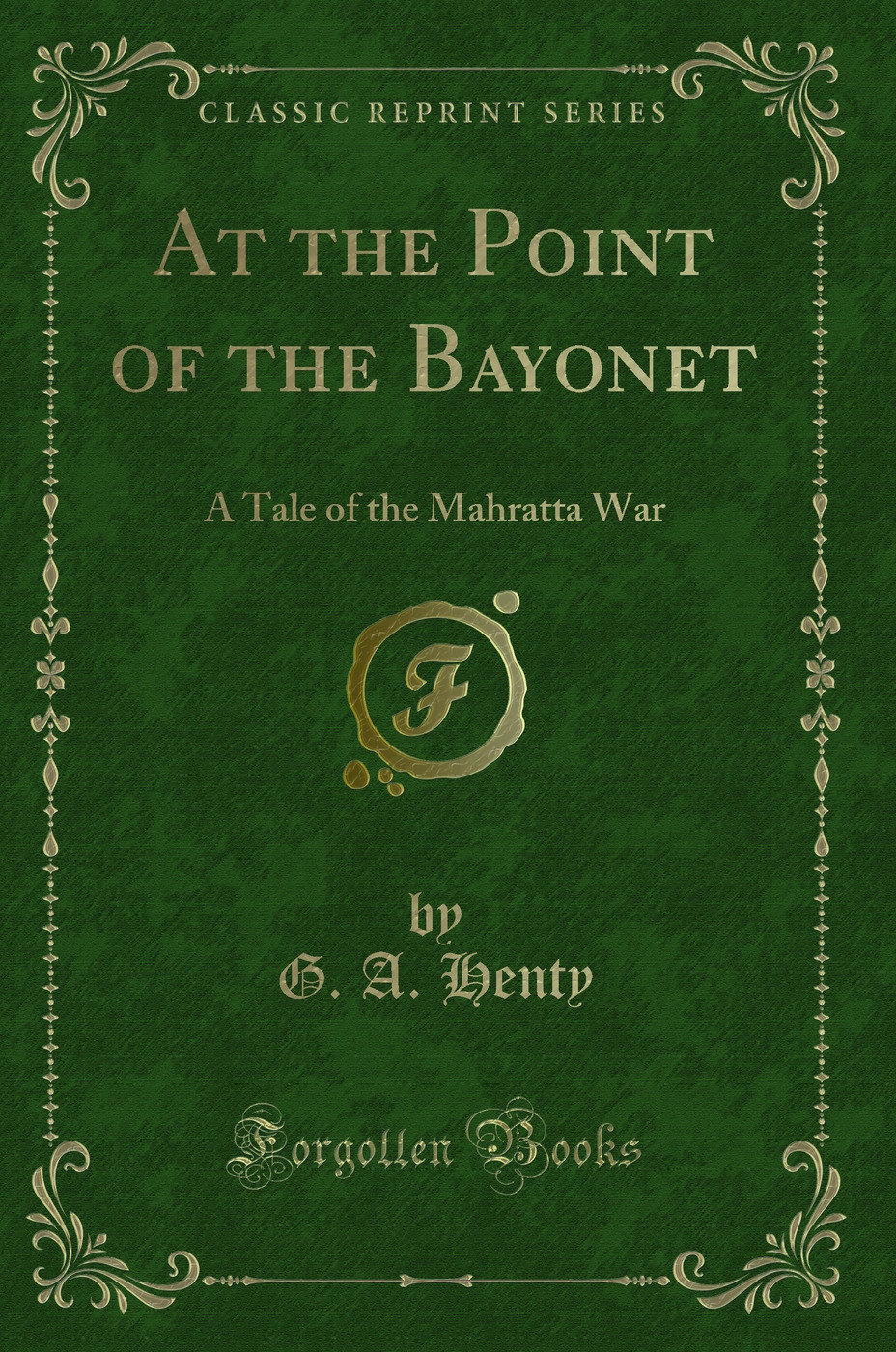 At the Point of the Bayonet: A Tale of the Mahratta War (Classic Reprint)