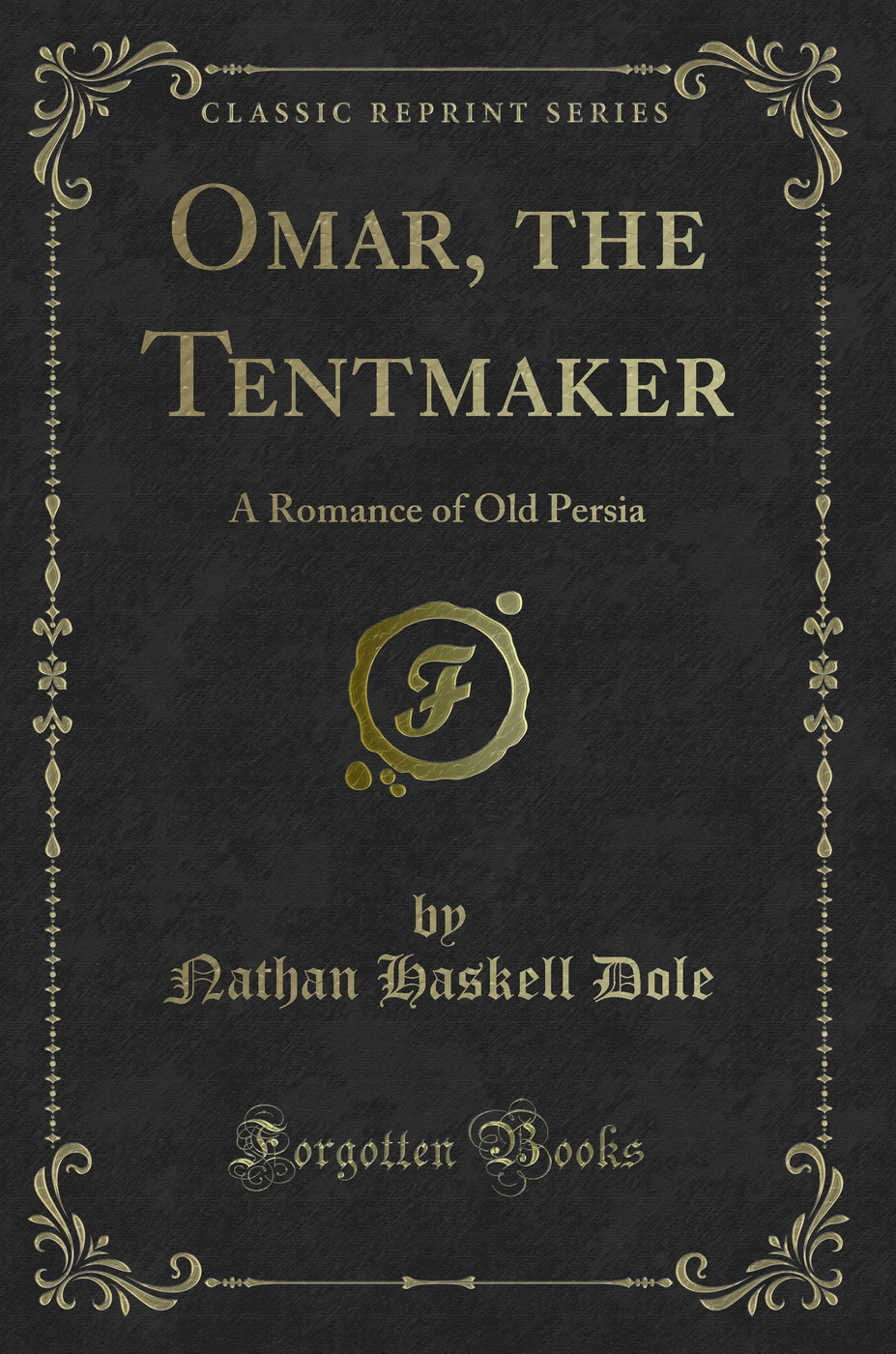 Omar, the Tentmaker: A Romance of Old Persia (Classic Reprint)