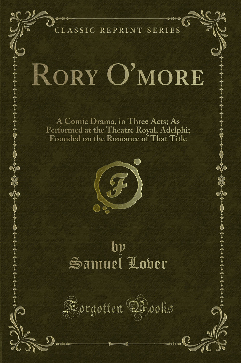 Rory O'more: A Comic Drama, in Three Acts; As Performed at the Theatre Royal, Adelphi; Founded on the Romance of That Title (Classic Reprint)