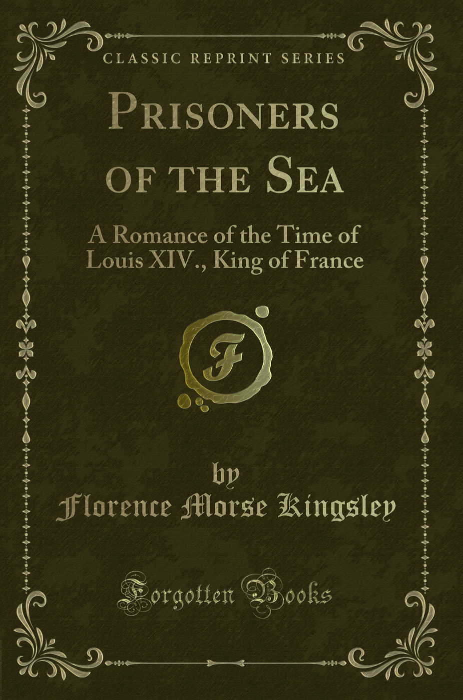 Prisoners of the Sea: A Romance of the Time of Louis XIV., King of France (Classic Reprint)