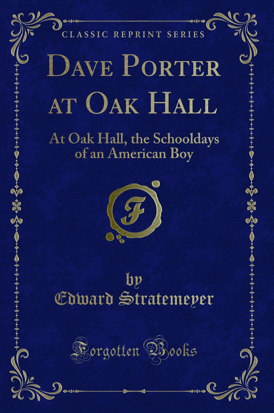 Dave Porter at Oak Hall: At Oak Hall, the Schooldays of an American Boy (Classic Reprint)