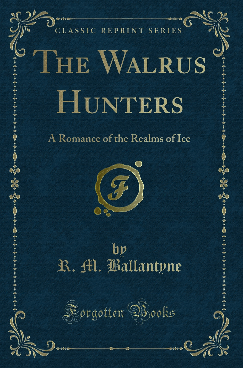 The Walrus Hunters: A Romance of the Realms of Ice (Classic Reprint)