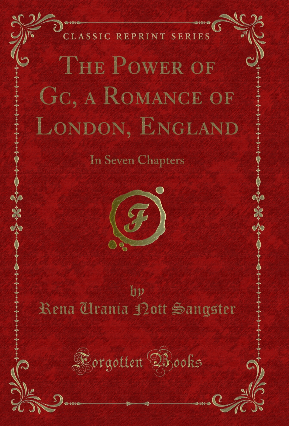 The Power of Gc, a Romance of London, England: In Seven Chapters (Classic Reprint)
