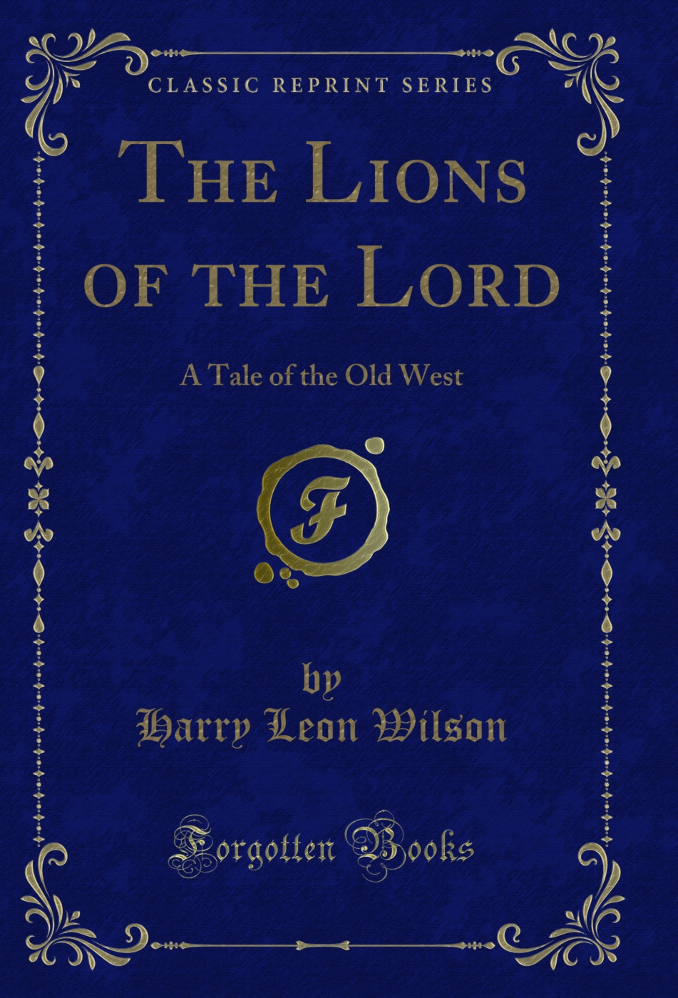 The Lions of the Lord: A Tale of the Old West (Classic Reprint)