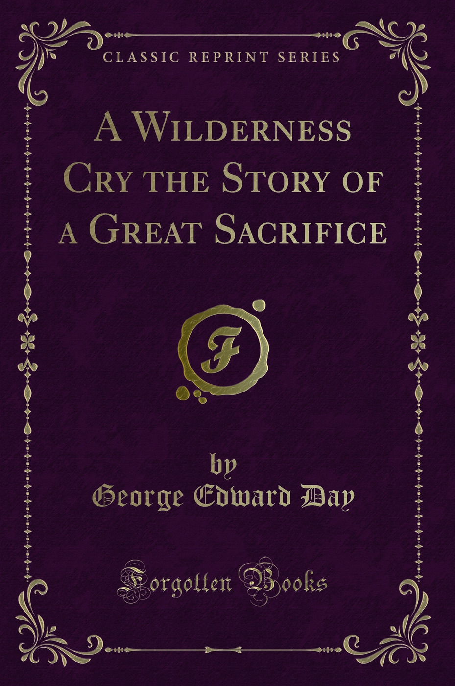 A Wilderness Cry the Story of a Great Sacrifice (Classic Reprint)