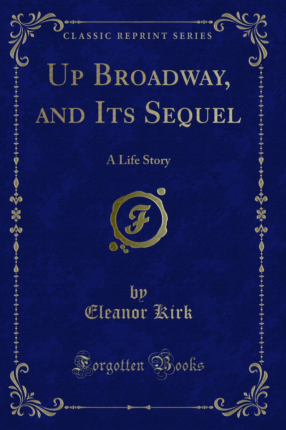 Up Broadway, and Its Sequel: A Life Story (Classic Reprint)