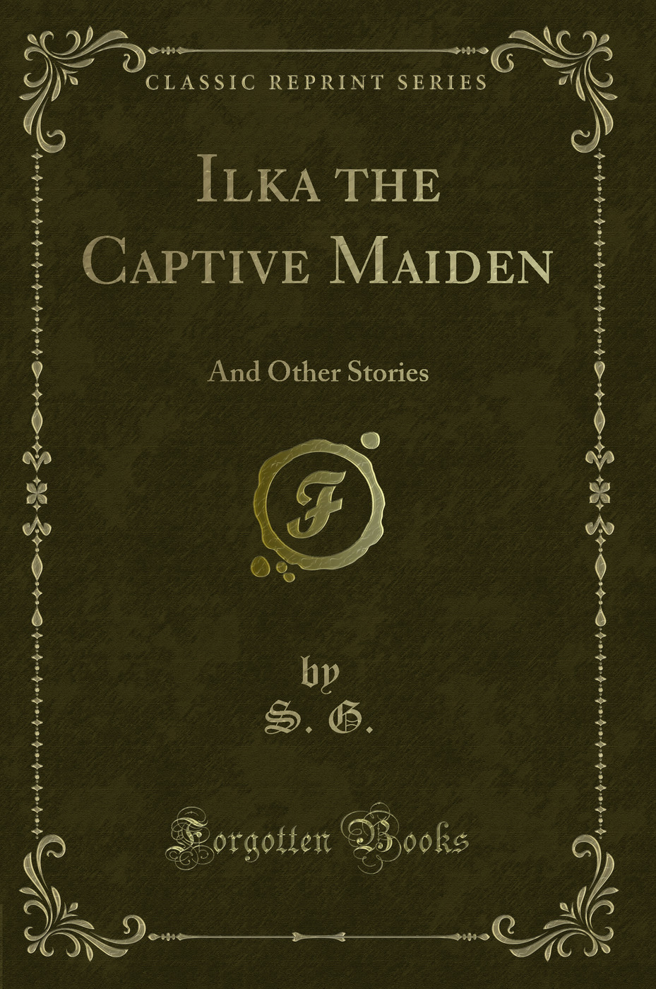Ilka the Captive Maiden: And Other Stories (Classic Reprint)