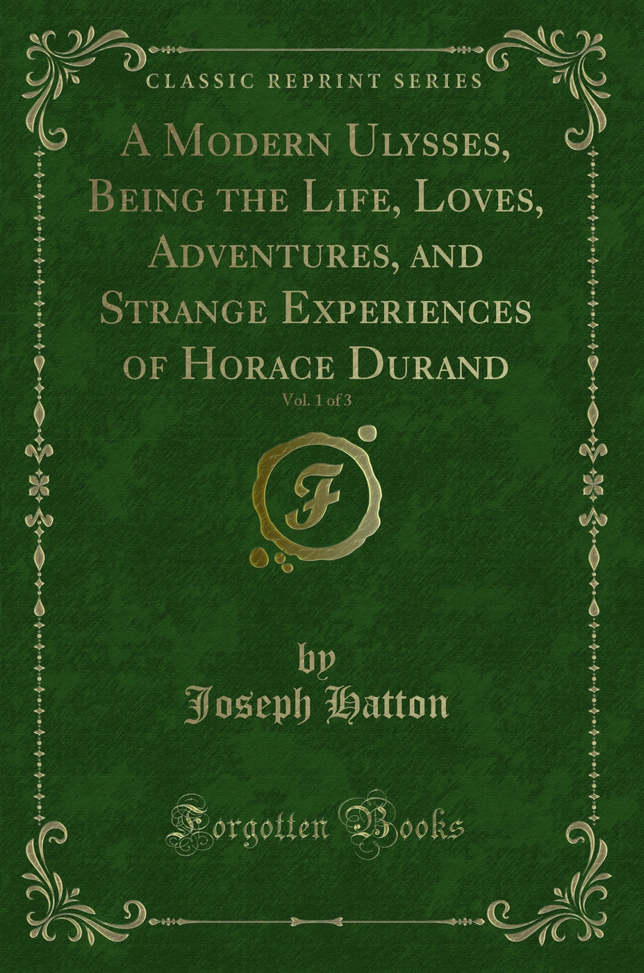A Modern Ulysses, Being the Life, Loves, Adventures, and Strange Experiences of Horace Durand, Vol. 1 of 3 (Classic Reprint)