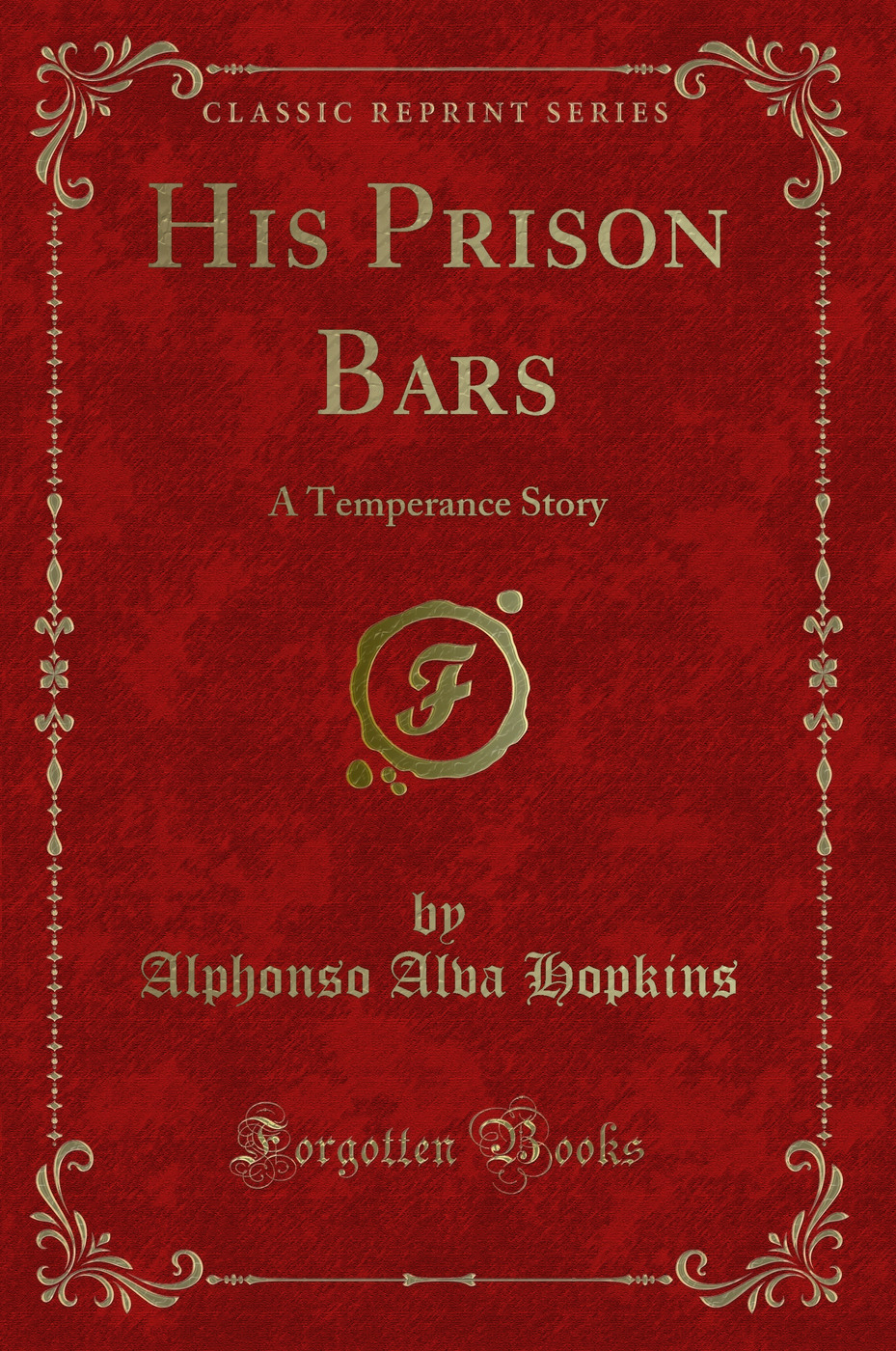 His Prison Bars: A Temperance Story (Classic Reprint)