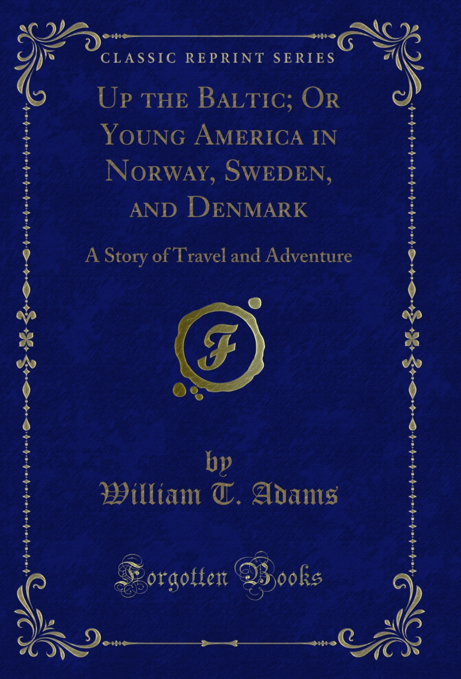 Up the Baltic; Or Young America in Norway, Sweden, and Denmark: A Story of Travel and Adventure (Classic Reprint)