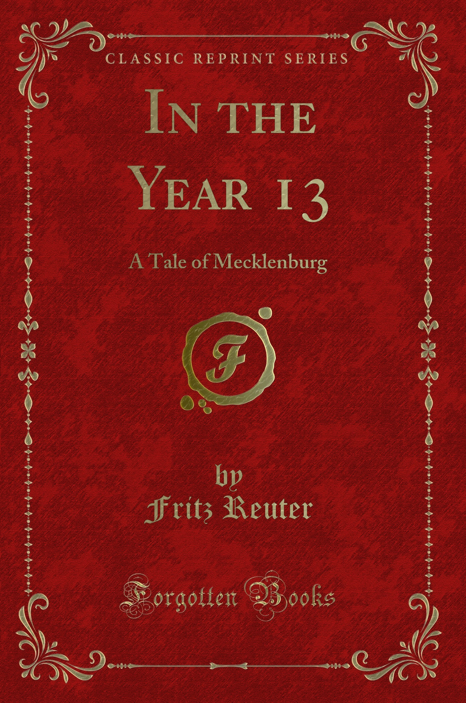 In the Year 13: A Tale of Mecklenburg (Classic Reprint)