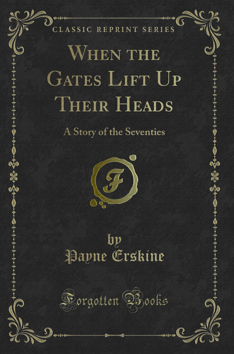 When the Gates Lift Up Their Heads: A Story of the Seventies (Classic Reprint)
