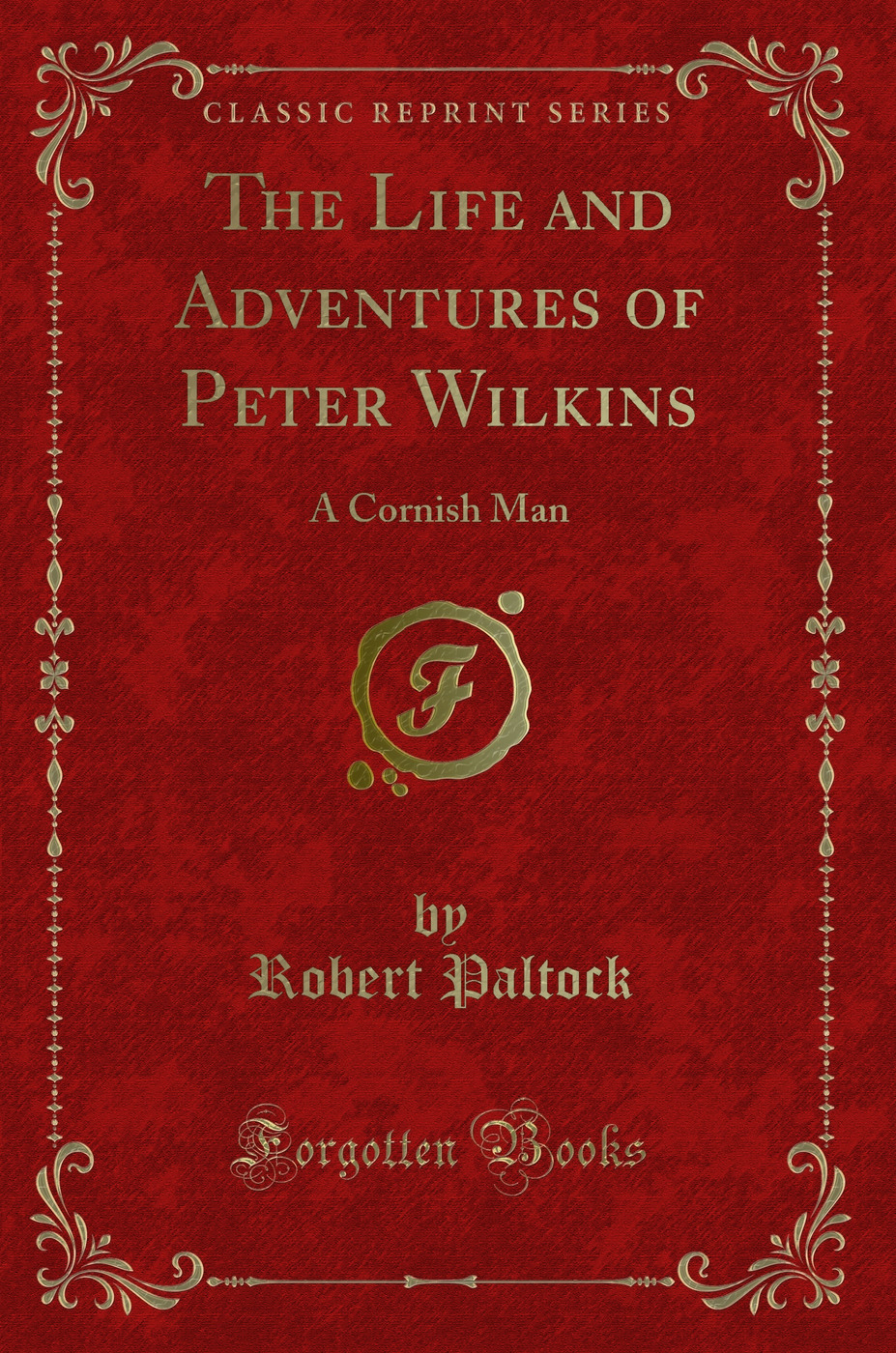 The Life and Adventures of Peter Wilkins: A Cornish Man (Classic Reprint)