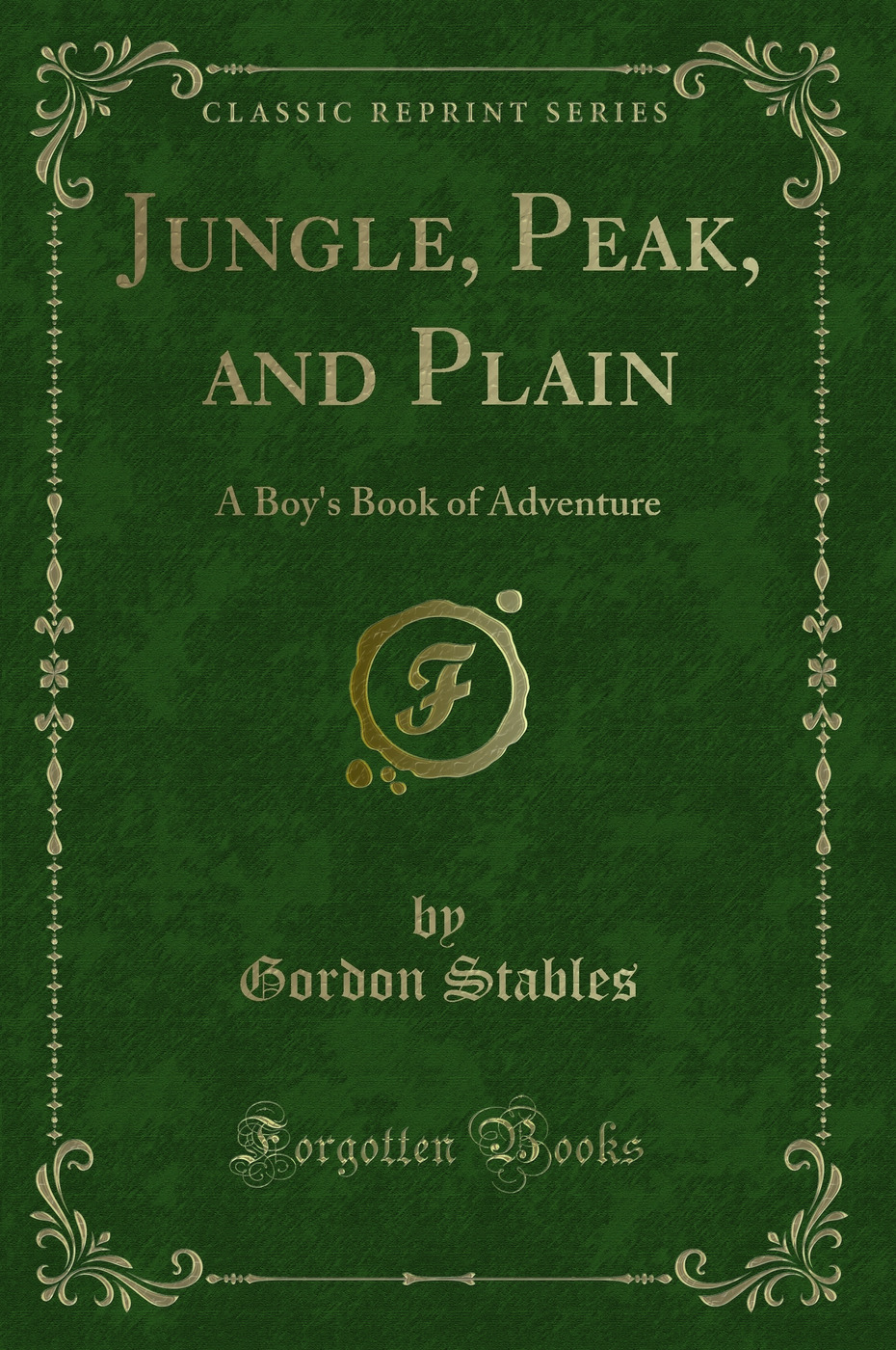 Jungle, Peak, and Plain: A Boy's Book of Adventure (Classic Reprint)