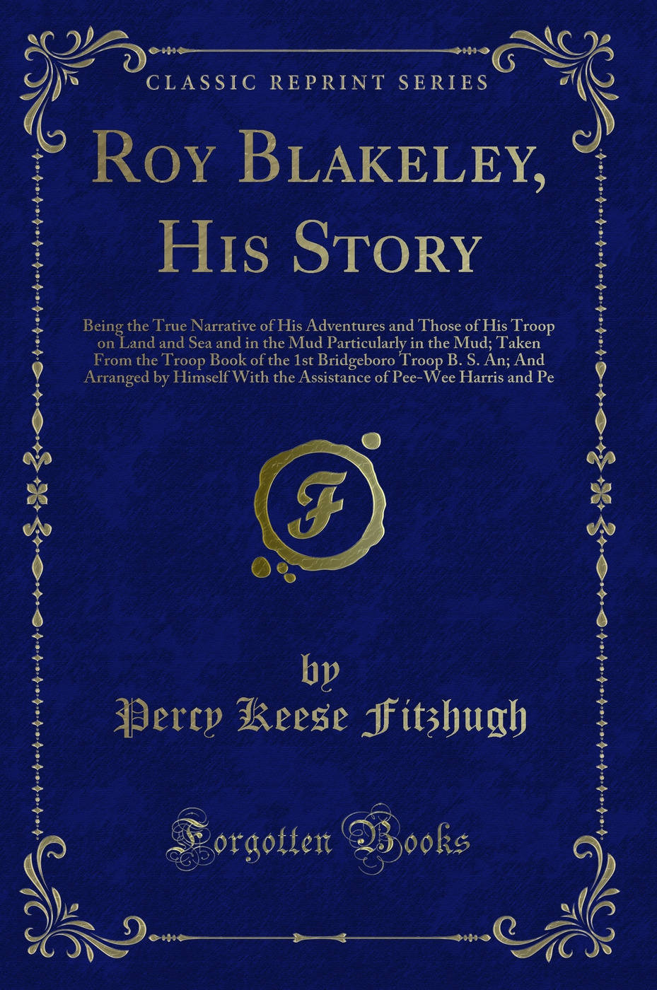 Roy Blakeley, His Story: Being the True Narrative of His Adventures and Those of His Troop on Land and Sea and in the Mud Particularly in the Mud; Taken From the Troop Book of the 1st Bridgeboro Troop B. S. An; And Arranged by Himself With the Assistance