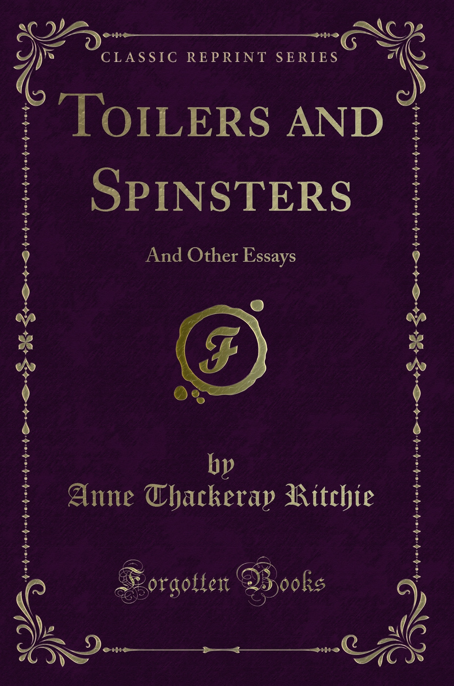 Toilers and Spinsters: And Other Essays (Classic Reprint)