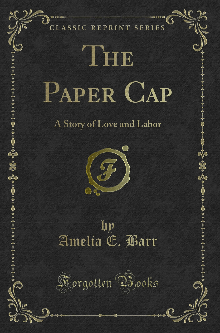The Paper Cap: A Story of Love and Labor (Classic Reprint)