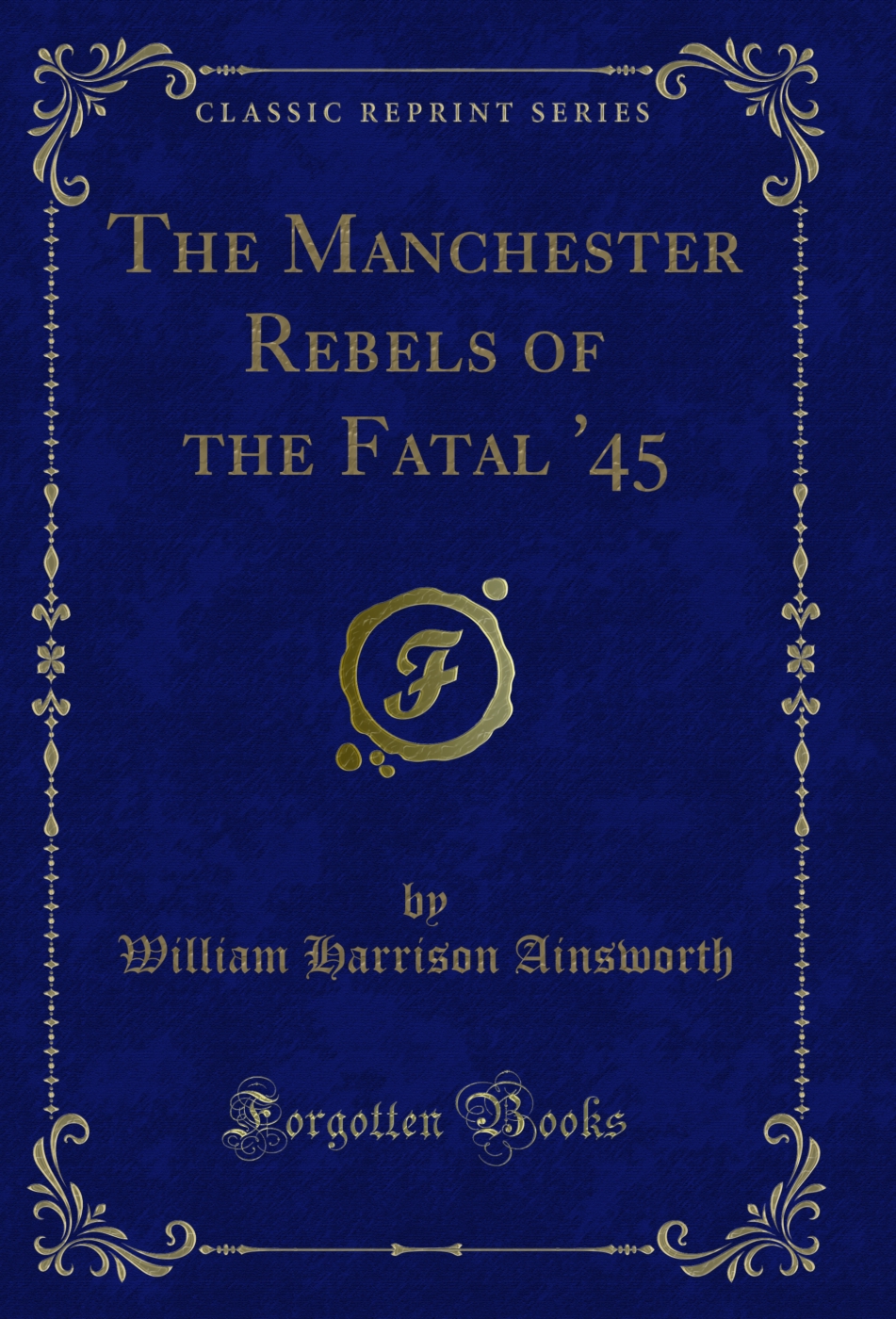 The Manchester Rebels of the Fatal '45 (Classic Reprint)