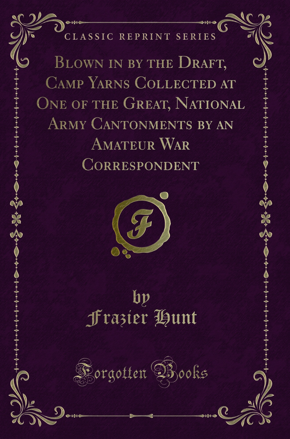 Blown in by the Draft, Camp Yarns Collected at One of the Great, National Army Cantonments by an Amateur War Correspondent (Classic Reprint)
