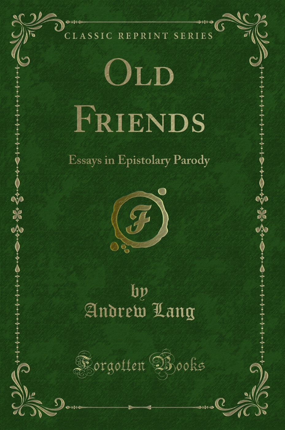Old Friends: Essays in Epistolary Parody (Classic Reprint)