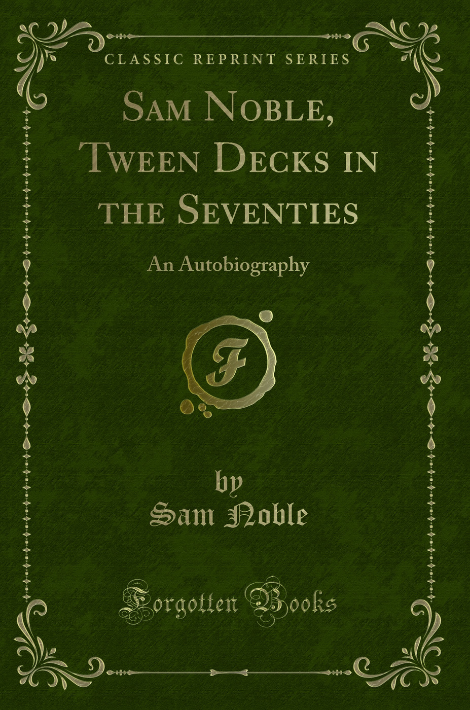 Sam Noble, Tween Decks in the Seventies: An Autobiography (Classic Reprint)