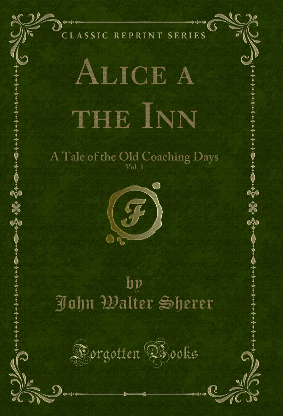 Alice a the Inn, Vol. 3: A Tale of the Old Coaching Days (Classic Reprint)