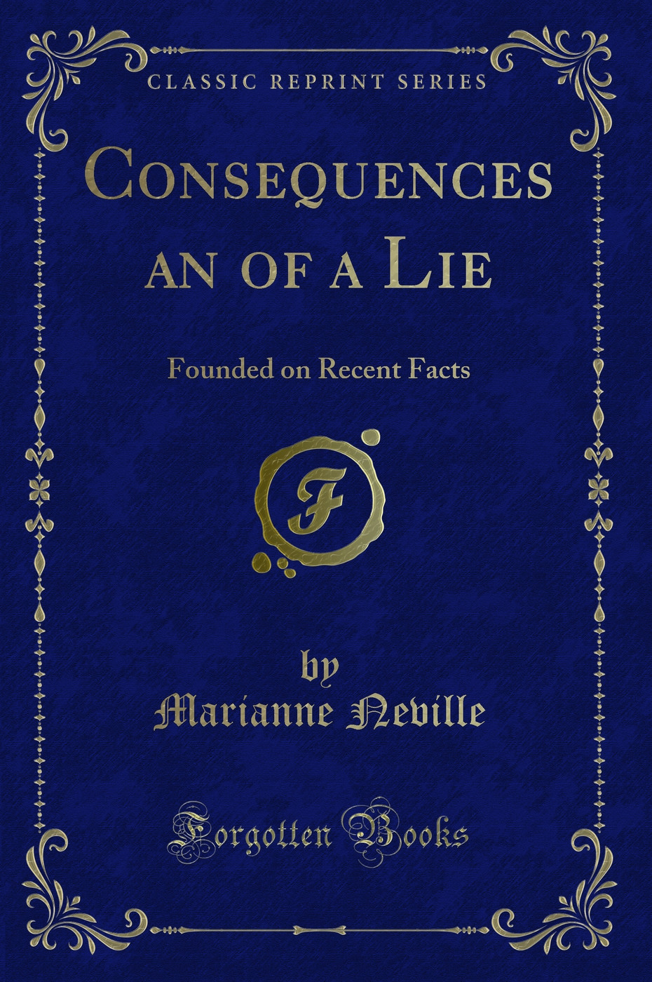 Consequences an of a Lie: Founded on Recent Facts (Classic Reprint)
