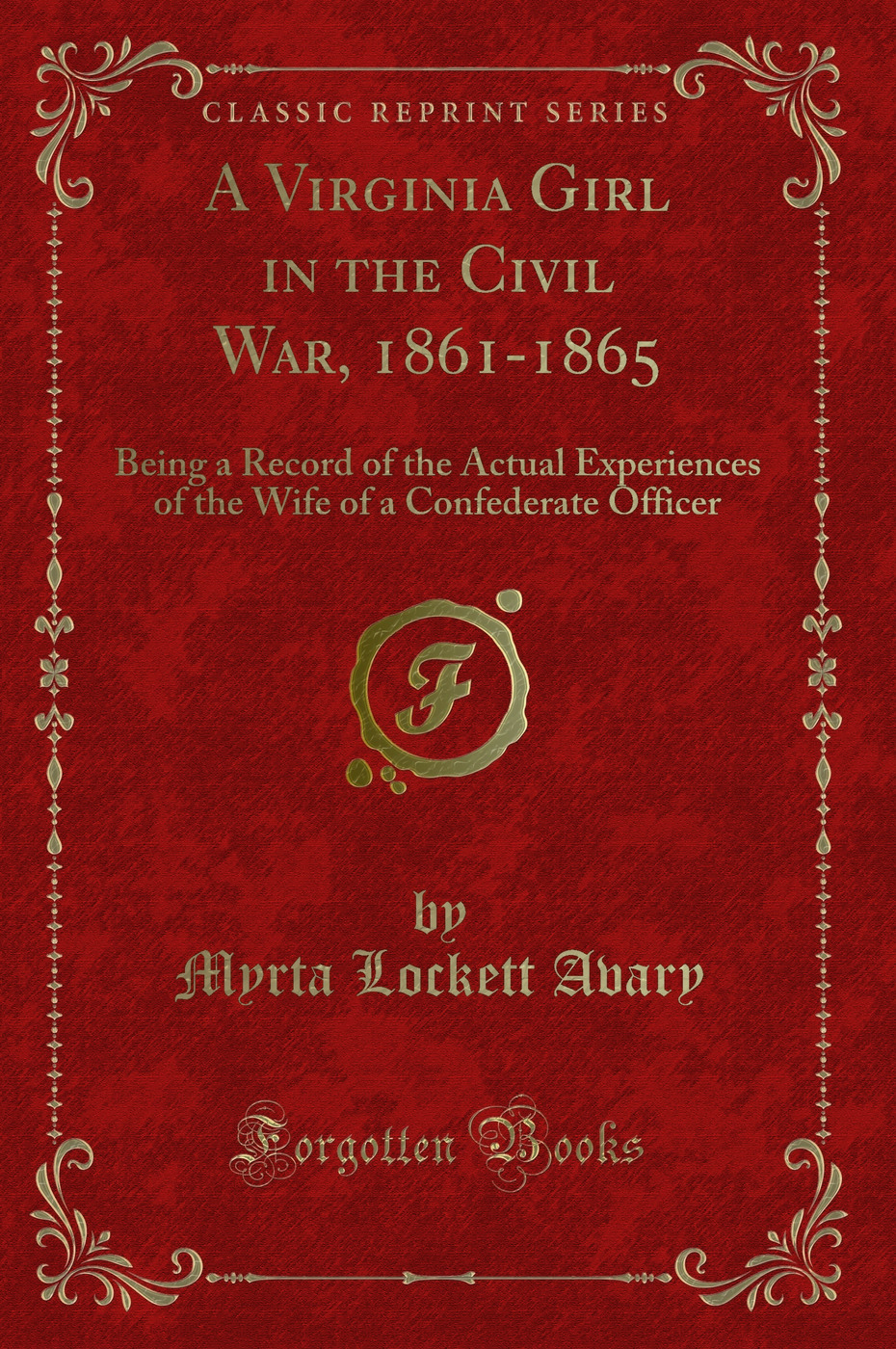 A Virginia Girl in the Civil War, 1861-1865: Being a Record of the Actual Experiences of the Wife of a Confederate Officer (Classic Reprint)
