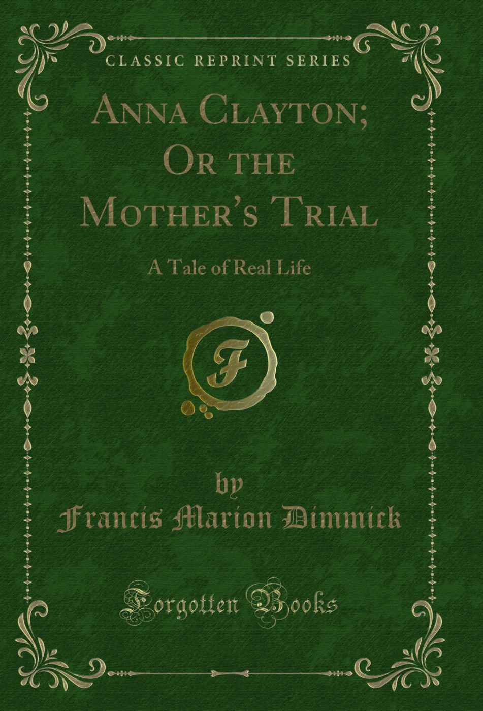 Anna Clayton; Or the Mother's Trial: A Tale of Real Life (Classic Reprint)