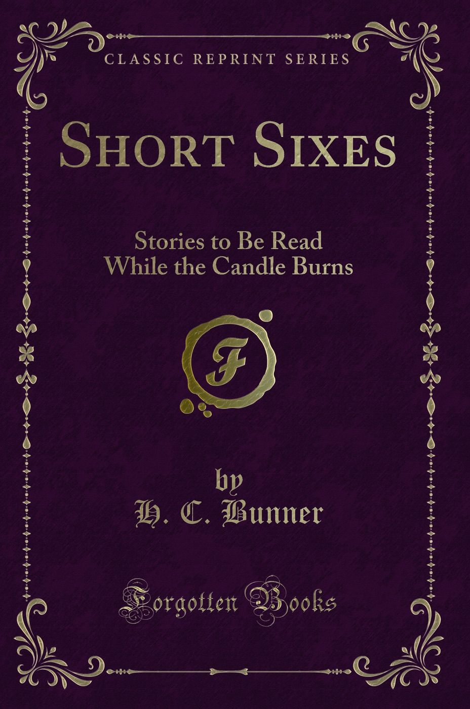 Short Sixes: Stories to Be Read While the Candle Burns (Classic Reprint)